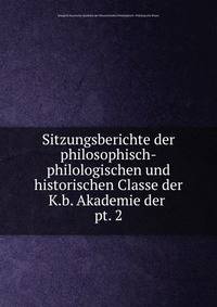 Sitzungsberichte der philosophisch-philologischen und historischen Classe der K.b. Akademie der .. pt. 2