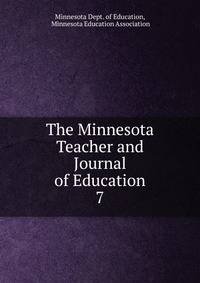 The Minnesota Teacher and Journal of Education. 7
