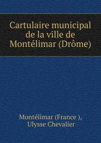 Cartulaire municipal de la ville de Montelimar (Drome)