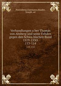 Verhandlungen uber Thomas von Absberg und seine Fehden gegen den Schwabischen Bund 1519-153O. 113-114