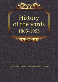 History of the yards. 1865-1953