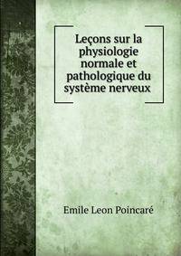 Lecons sur la physiologie normale et pathologique du systeme nerveux .