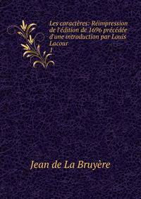 Les caract?res: R?impression de l'?dition de 1696 pr?c?d?e d'une introduction par Louis Lacour .