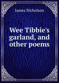 Wee Tibbie's garland, and other poems