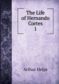 The Life of Hernando Cortes. 1