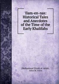 'Ilam-en-nas: Historical Tales and Anecdotes of the Time of the Early Khalifahs