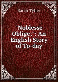 "Noblesse Oblige;": An English Story of To-day