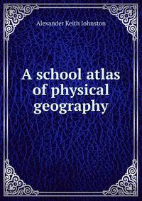 A school atlas of physical geography