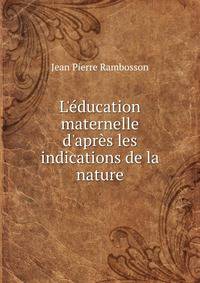 L'?ducation maternelle d'apr?s les indications de la nature