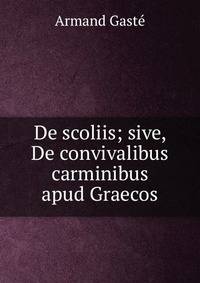 De scoliis; sive, De convivalibus carminibus apud Graecos
