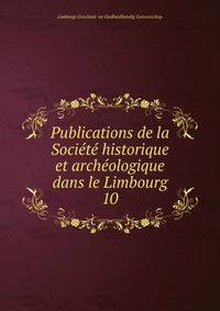 Publications de la Socit historique et archologique dans le Limbourg. 10