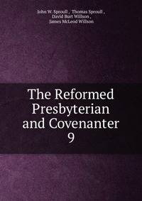 The Reformed Presbyterian and Covenanter. 9
