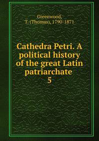 Cathedra Petri. A political history of the great Latin patriarchate . 5