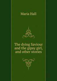 The dying Saviour and the gipsy girl, and other stories