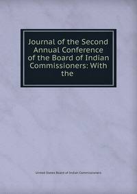 Journal of the Second Annual Conference of the Board of Indian Commissioners: With the .