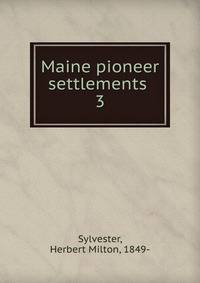 Maine pioneer settlements . 3
