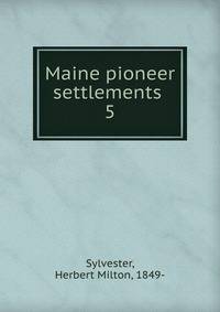 Maine pioneer settlements . 5
