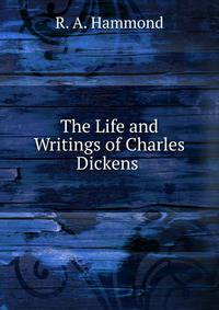 The Life and Writings of Charles Dickens .