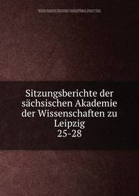 Sitzungsberichte der schsischen Akademie der Wissenschaften zu Leipzig. 25-28