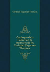 Catalogue de la Collection de monnaies de feu Christian Jurgensen Thomsen .