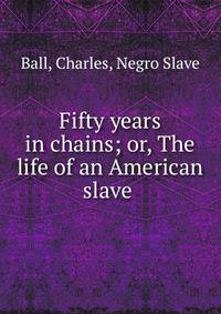 Fifty years in chains; or, The life of an American slave