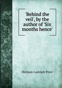 'Behind the veil', by the author of 'Six months hence'.