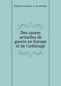 Des causes actuelles de guerre en Europe et de l'arbitrage