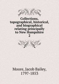 Collections, topographical, historical, and biographical relating principally to New Hampshire. 2