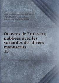 Oeuvres de Froissart; publiees avec les variantes des divers manuscrits. 15