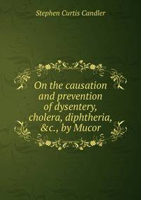 On the causation and prevention of dysentery, cholera, diphtheria, &amp;c., by Mucor