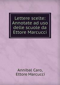 Lettere scelte: Annotate ad uso delle scuole da Ettore Marcucci