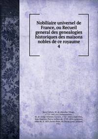 Nobiliaire universel de France, ou Recueil general des genealogies historiques des maisons nobles de ce royaume. 4