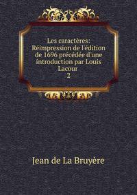 Les caract?res: R?impression de l'?dition de 1696 pr?c?d?e d'une introduction par Louis Lacour .