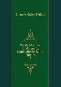 Vie de M. Olier: fondateur du sminaire de Saint-Sulpice. 1