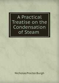 A Practical Treatise on the Condensation of Steam .