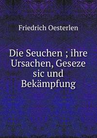 Die Seuchen ; ihre Ursachen, Geseze sic und Bekampfung
