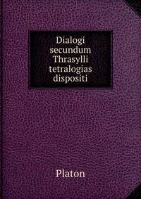 Dialogi secundum Thrasylli tetralogias dispositi