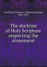 The doctrine of Holy Scripture respecting the atonement