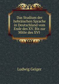 Das Studium der hebraischen Sprache in Deutschland vom Ende des XV. Bis zur Mitte des XVI .