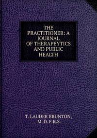 THE PRACTITIONER: A JOURNAL OF THERAPEYTICS AND PUBLIC HEALTH