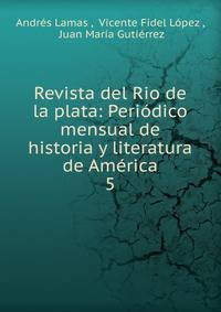 Revista del Rio de la plata: Peridico mensual de historia y literatura de Amrica. 5