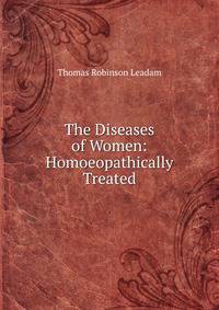The Diseases of Women: Homoeopathically Treated