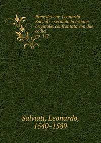 Rime del cav. Leonardo Salviati : secondo la lezione originale, confrontata con due codici. no. 117