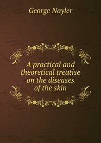A practical and theoretical treatise on the diseases of the skin
