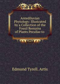 Antediluvian Phytology: Illustrated by a Collection of the Fossil Remains of Plants Peculiar to .