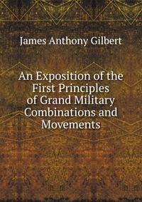 An Exposition of the First Principles of Grand Military Combinations and Movements