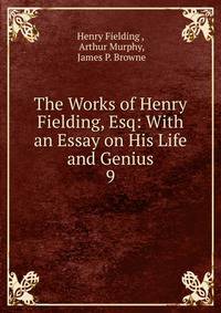 The Works of Henry Fielding, Esq: With an Essay on His Life and Genius. 9