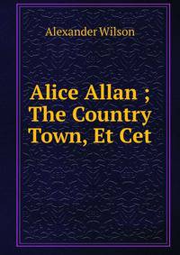 Alice Allan ; The Country Town, Et Cet.