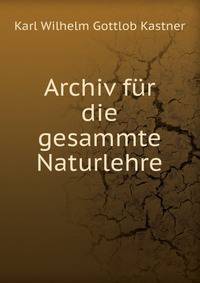 Archiv fur die gesammte Naturlehre