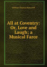 All at Coventry: Or, Love and Laugh; a Musical Farce